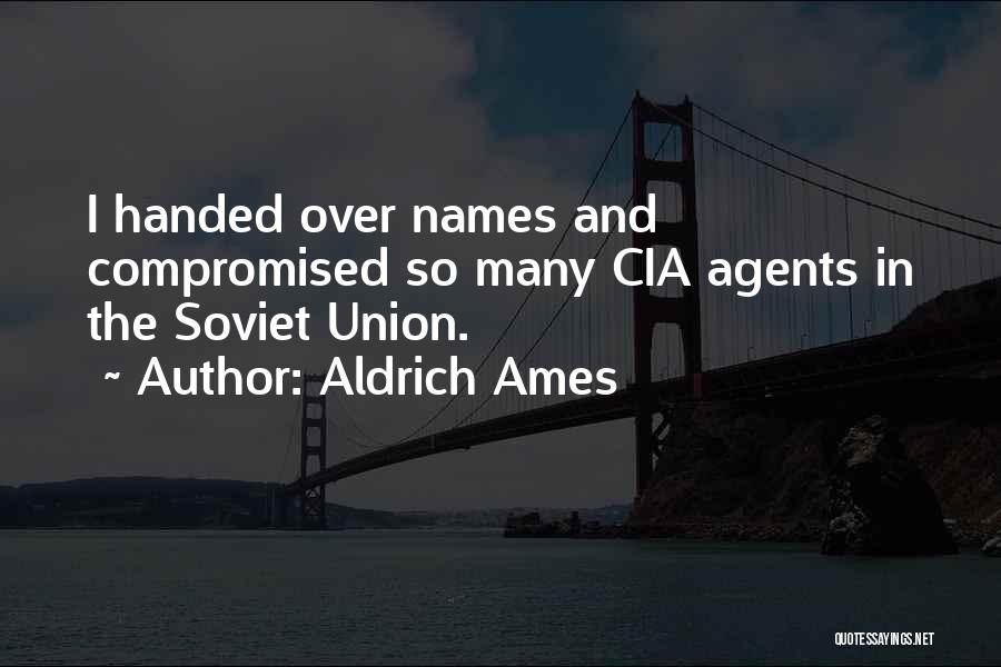 Aldrich Ames Quotes: I Handed Over Names And Compromised So Many Cia Agents In The Soviet Union.