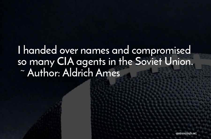 Aldrich Ames Quotes: I Handed Over Names And Compromised So Many Cia Agents In The Soviet Union.