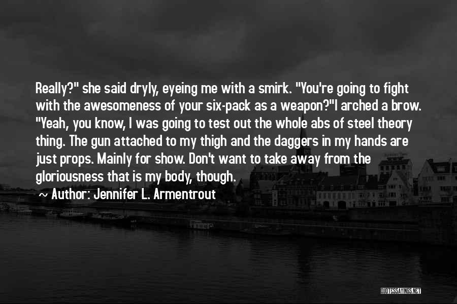Jennifer L. Armentrout Quotes: Really? She Said Dryly, Eyeing Me With A Smirk. You're Going To Fight With The Awesomeness Of Your Six-pack As