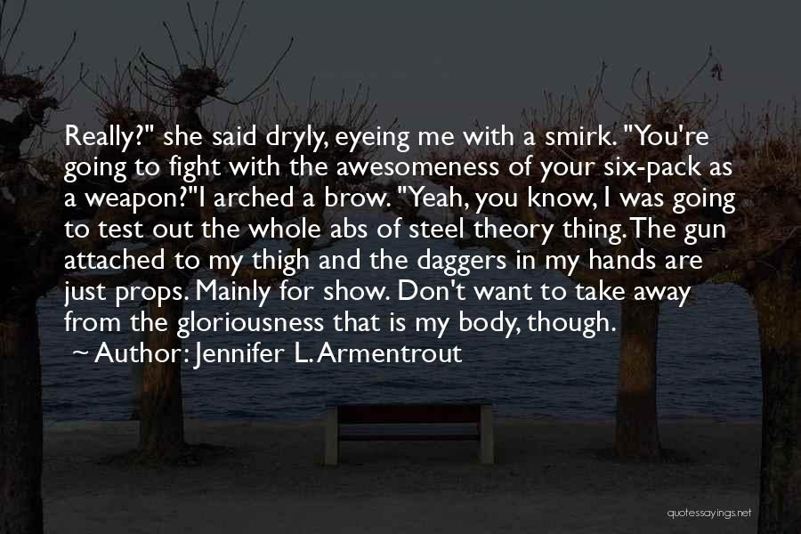 Jennifer L. Armentrout Quotes: Really? She Said Dryly, Eyeing Me With A Smirk. You're Going To Fight With The Awesomeness Of Your Six-pack As