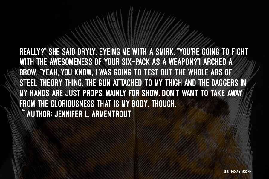 Jennifer L. Armentrout Quotes: Really? She Said Dryly, Eyeing Me With A Smirk. You're Going To Fight With The Awesomeness Of Your Six-pack As