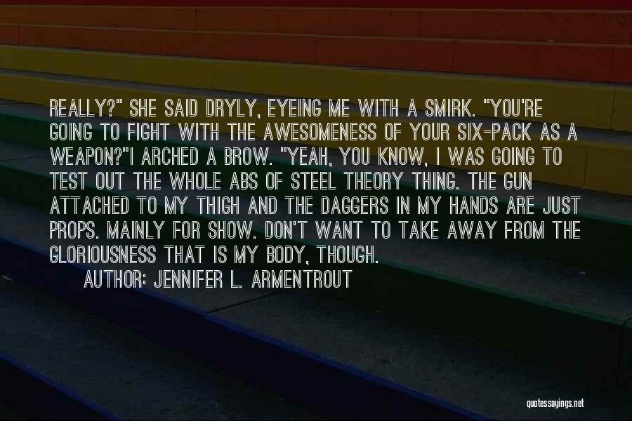 Jennifer L. Armentrout Quotes: Really? She Said Dryly, Eyeing Me With A Smirk. You're Going To Fight With The Awesomeness Of Your Six-pack As