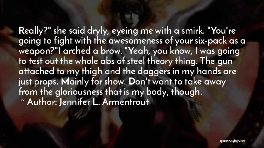 Jennifer L. Armentrout Quotes: Really? She Said Dryly, Eyeing Me With A Smirk. You're Going To Fight With The Awesomeness Of Your Six-pack As