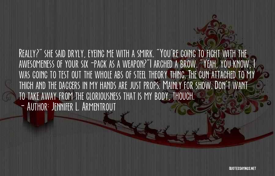 Jennifer L. Armentrout Quotes: Really? She Said Dryly, Eyeing Me With A Smirk. You're Going To Fight With The Awesomeness Of Your Six-pack As