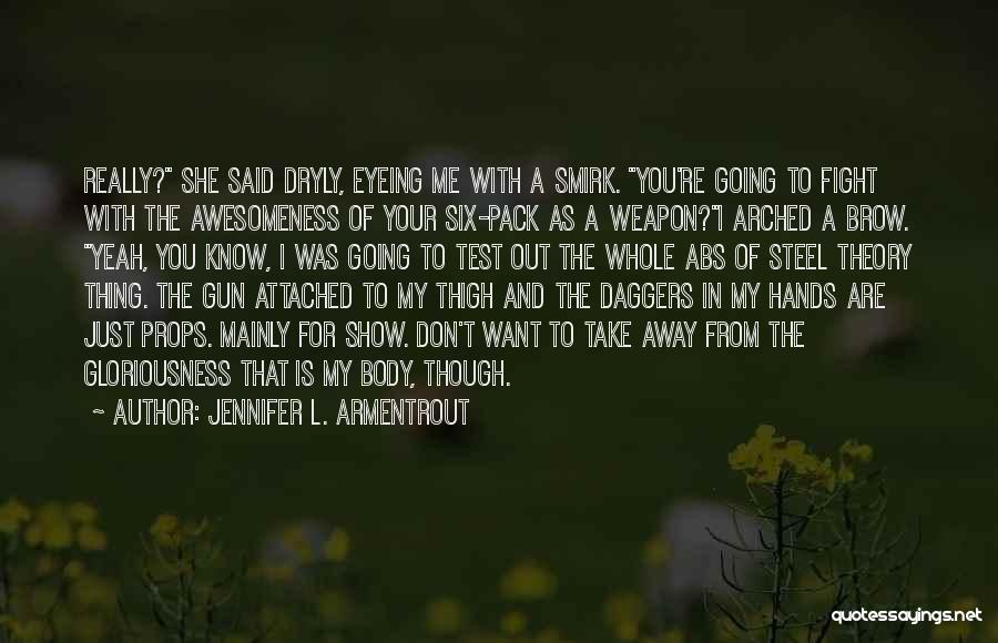 Jennifer L. Armentrout Quotes: Really? She Said Dryly, Eyeing Me With A Smirk. You're Going To Fight With The Awesomeness Of Your Six-pack As