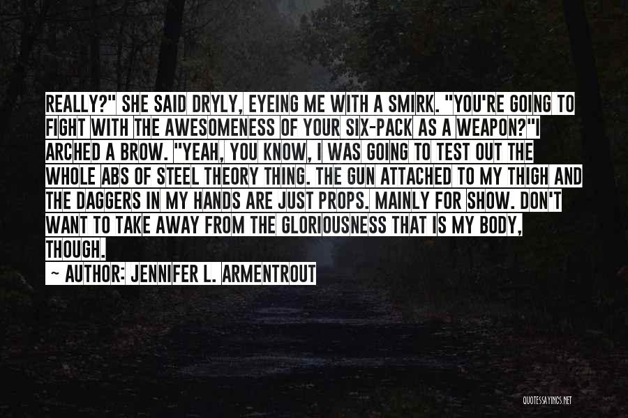 Jennifer L. Armentrout Quotes: Really? She Said Dryly, Eyeing Me With A Smirk. You're Going To Fight With The Awesomeness Of Your Six-pack As