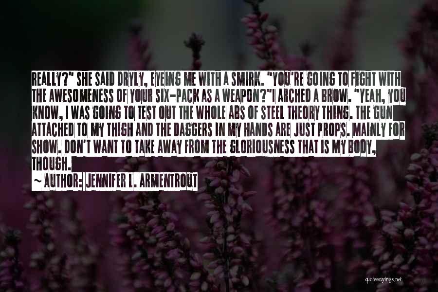 Jennifer L. Armentrout Quotes: Really? She Said Dryly, Eyeing Me With A Smirk. You're Going To Fight With The Awesomeness Of Your Six-pack As