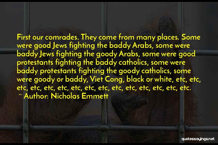 Nicholas Emmett Quotes: First Our Comrades. They Come From Many Places. Some Were Good Jews Fighting The Baddy Arabs, Some Were Baddy Jews