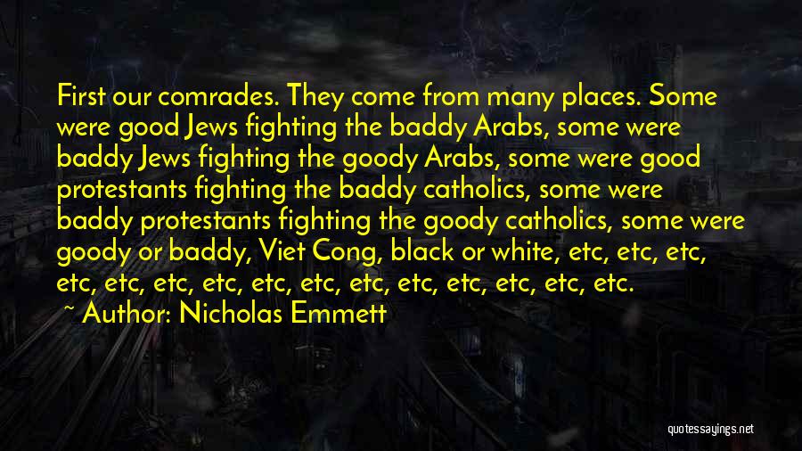 Nicholas Emmett Quotes: First Our Comrades. They Come From Many Places. Some Were Good Jews Fighting The Baddy Arabs, Some Were Baddy Jews