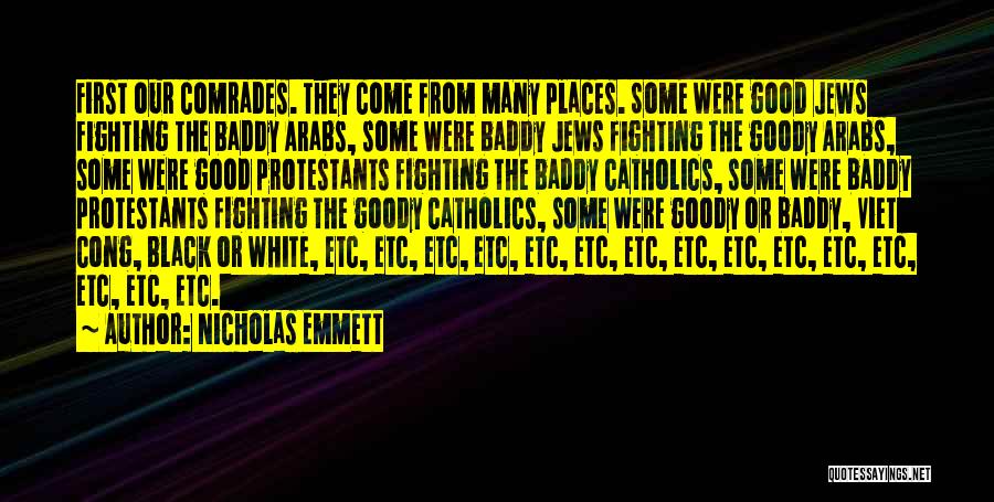 Nicholas Emmett Quotes: First Our Comrades. They Come From Many Places. Some Were Good Jews Fighting The Baddy Arabs, Some Were Baddy Jews