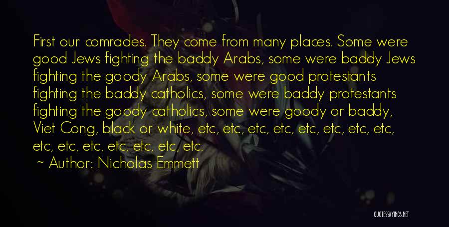 Nicholas Emmett Quotes: First Our Comrades. They Come From Many Places. Some Were Good Jews Fighting The Baddy Arabs, Some Were Baddy Jews
