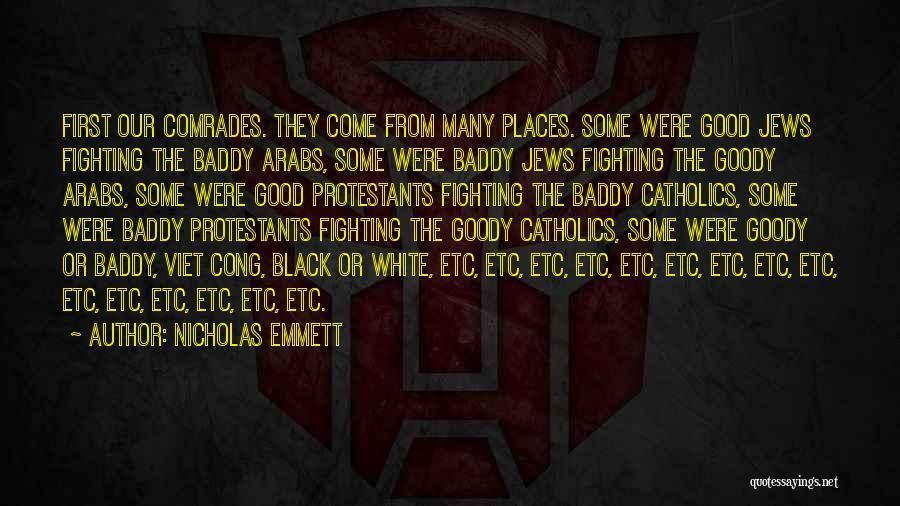 Nicholas Emmett Quotes: First Our Comrades. They Come From Many Places. Some Were Good Jews Fighting The Baddy Arabs, Some Were Baddy Jews