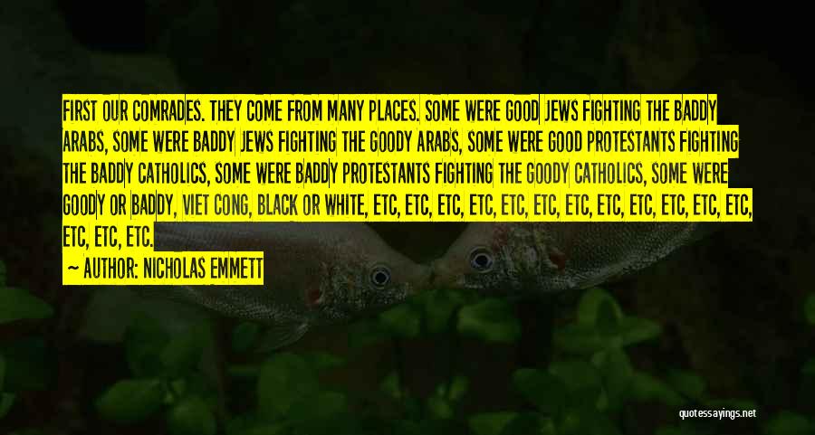 Nicholas Emmett Quotes: First Our Comrades. They Come From Many Places. Some Were Good Jews Fighting The Baddy Arabs, Some Were Baddy Jews