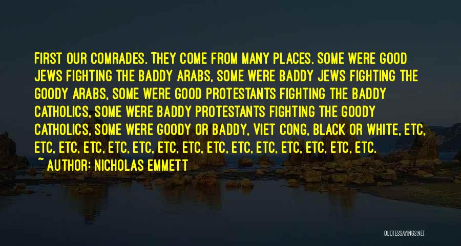 Nicholas Emmett Quotes: First Our Comrades. They Come From Many Places. Some Were Good Jews Fighting The Baddy Arabs, Some Were Baddy Jews