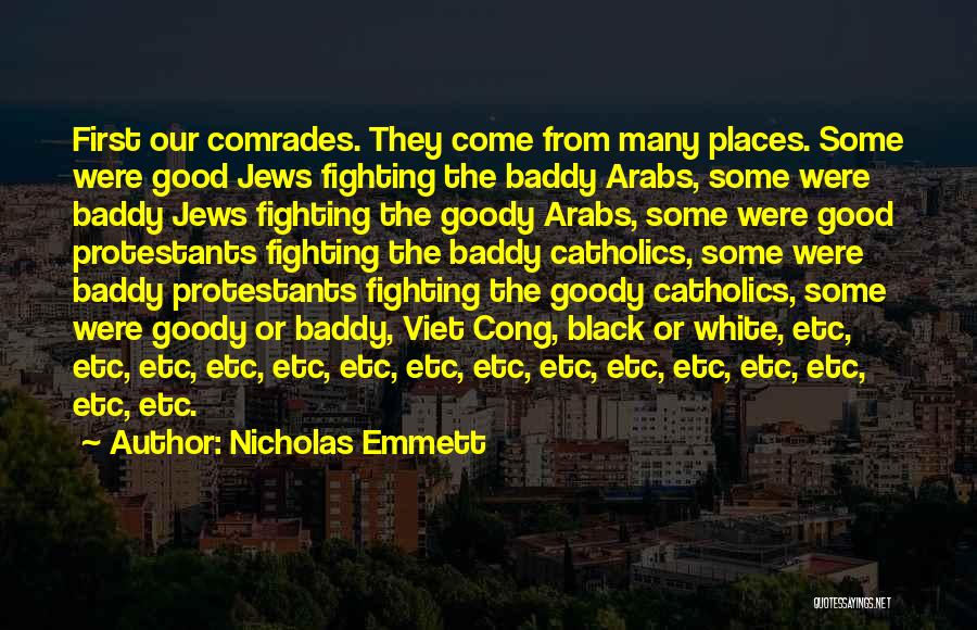 Nicholas Emmett Quotes: First Our Comrades. They Come From Many Places. Some Were Good Jews Fighting The Baddy Arabs, Some Were Baddy Jews