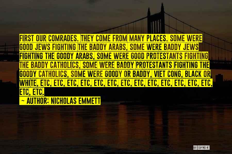 Nicholas Emmett Quotes: First Our Comrades. They Come From Many Places. Some Were Good Jews Fighting The Baddy Arabs, Some Were Baddy Jews