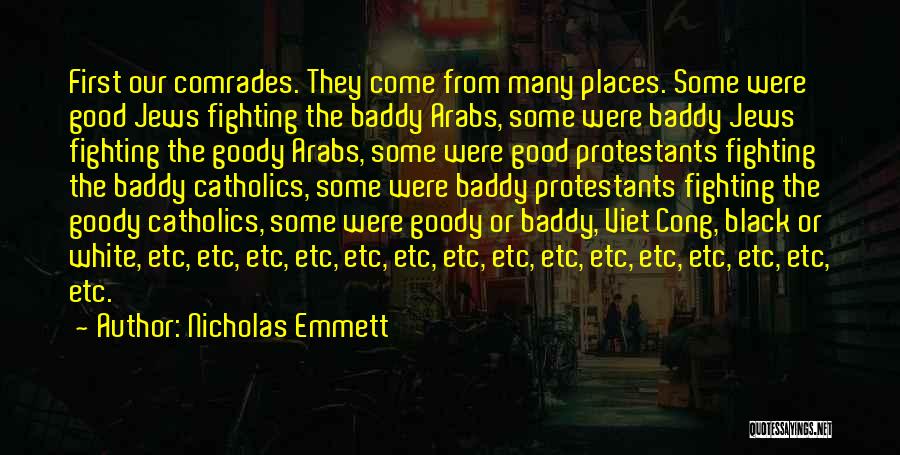 Nicholas Emmett Quotes: First Our Comrades. They Come From Many Places. Some Were Good Jews Fighting The Baddy Arabs, Some Were Baddy Jews