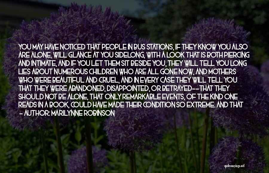 Marilynne Robinson Quotes: You May Have Noticed That People In Bus Stations, If They Know You Also Are Alone, Will Glance At You
