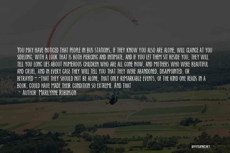 Marilynne Robinson Quotes: You May Have Noticed That People In Bus Stations, If They Know You Also Are Alone, Will Glance At You