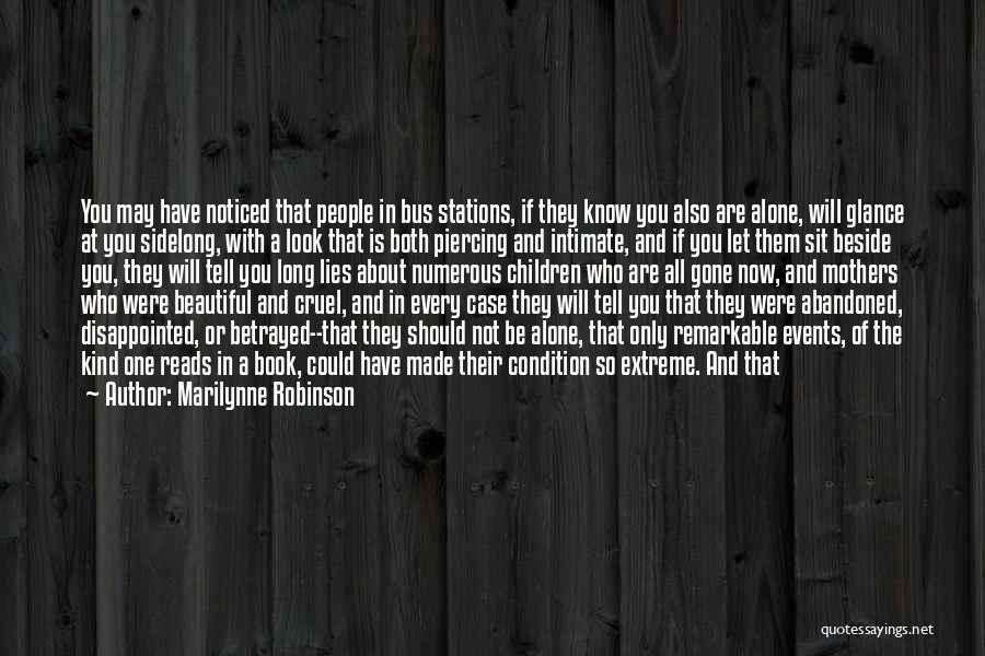 Marilynne Robinson Quotes: You May Have Noticed That People In Bus Stations, If They Know You Also Are Alone, Will Glance At You