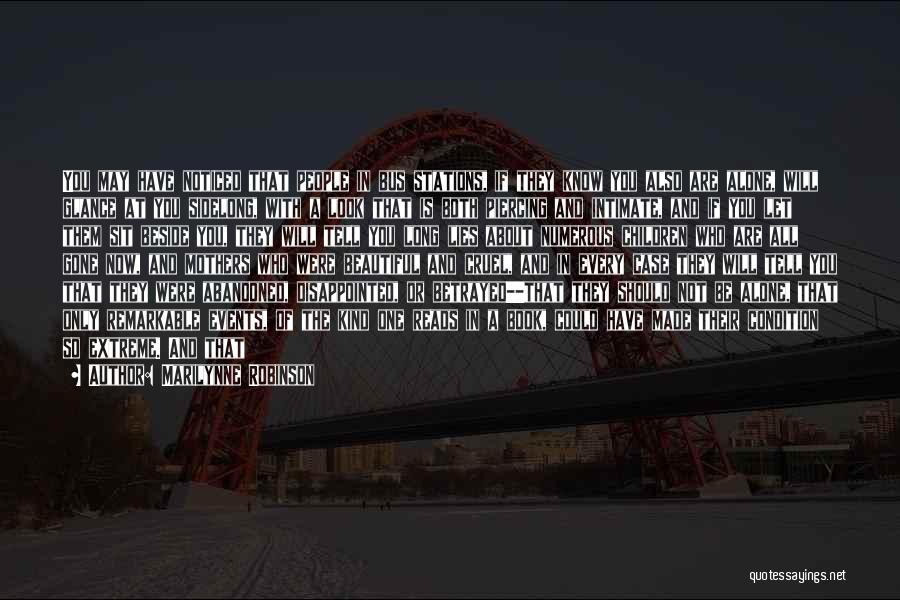 Marilynne Robinson Quotes: You May Have Noticed That People In Bus Stations, If They Know You Also Are Alone, Will Glance At You