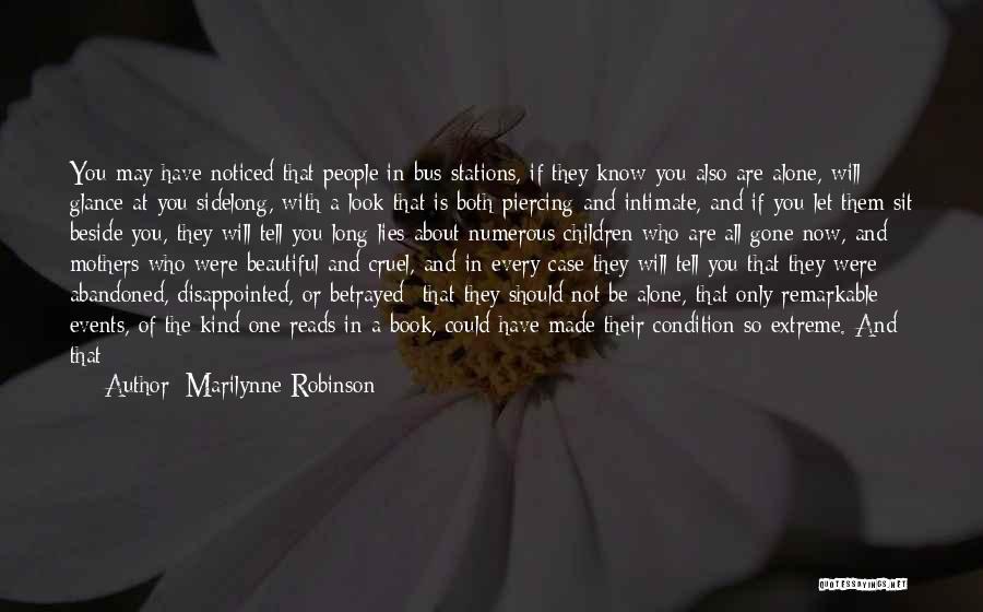 Marilynne Robinson Quotes: You May Have Noticed That People In Bus Stations, If They Know You Also Are Alone, Will Glance At You