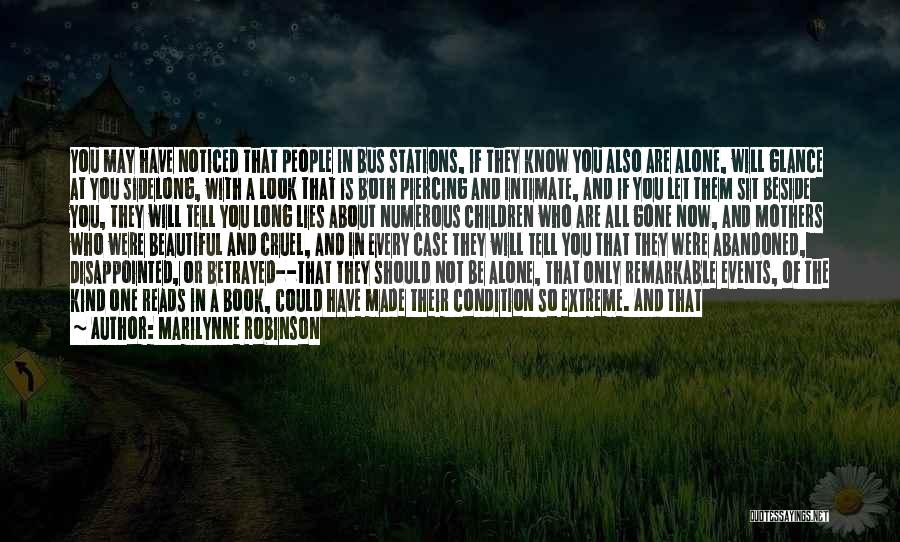 Marilynne Robinson Quotes: You May Have Noticed That People In Bus Stations, If They Know You Also Are Alone, Will Glance At You