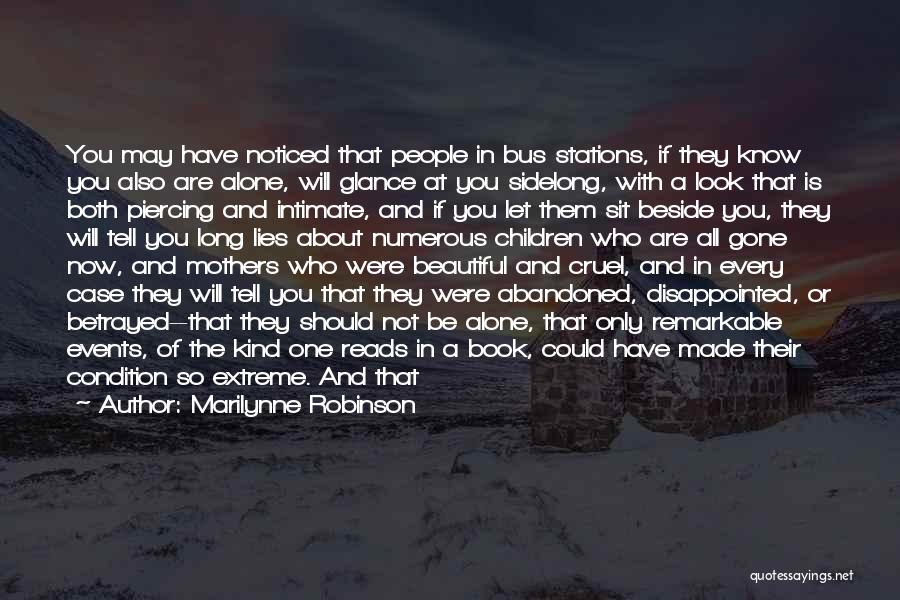 Marilynne Robinson Quotes: You May Have Noticed That People In Bus Stations, If They Know You Also Are Alone, Will Glance At You