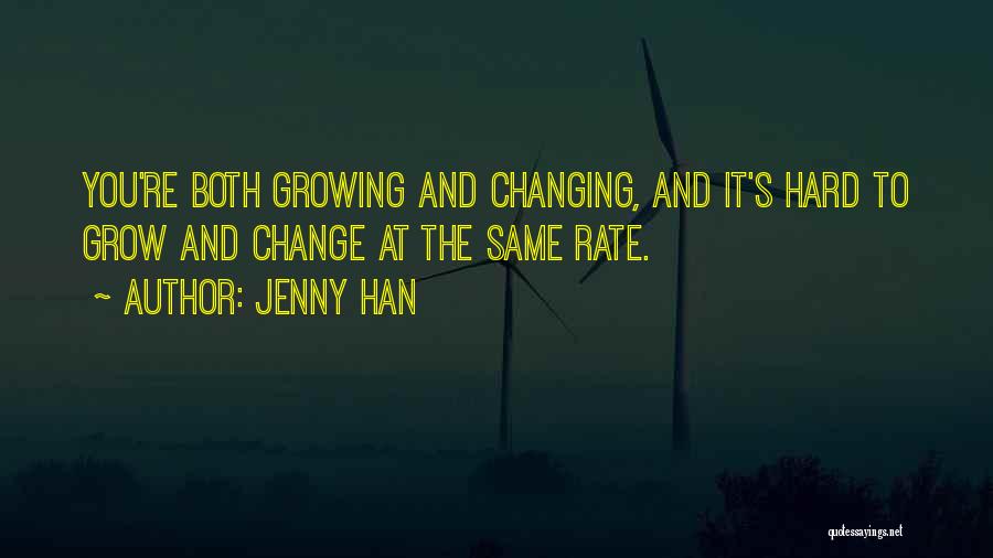 Jenny Han Quotes: You're Both Growing And Changing, And It's Hard To Grow And Change At The Same Rate.