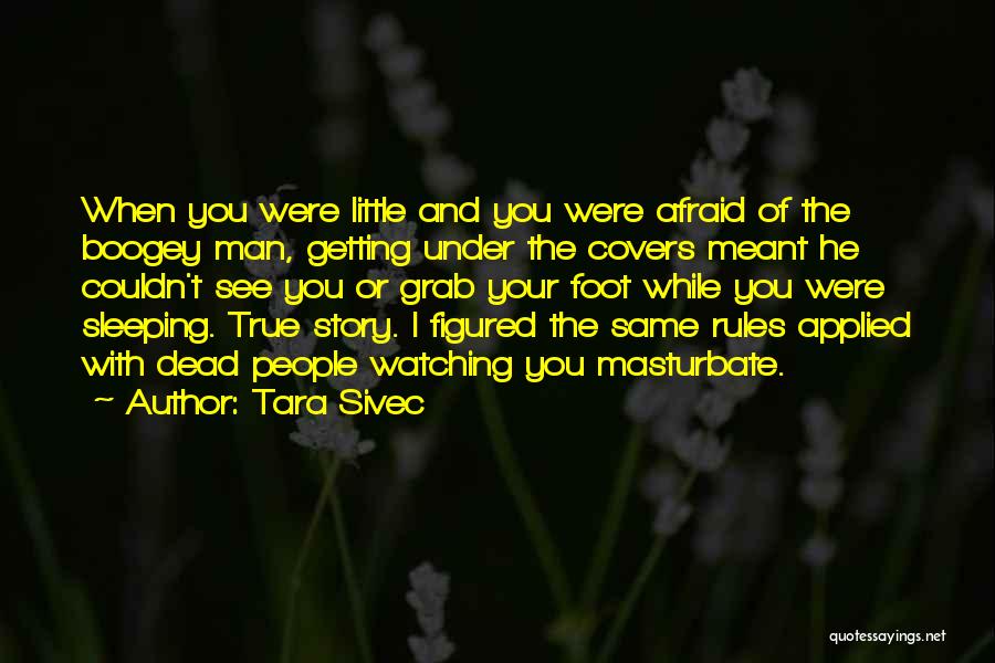 Tara Sivec Quotes: When You Were Little And You Were Afraid Of The Boogey Man, Getting Under The Covers Meant He Couldn't See