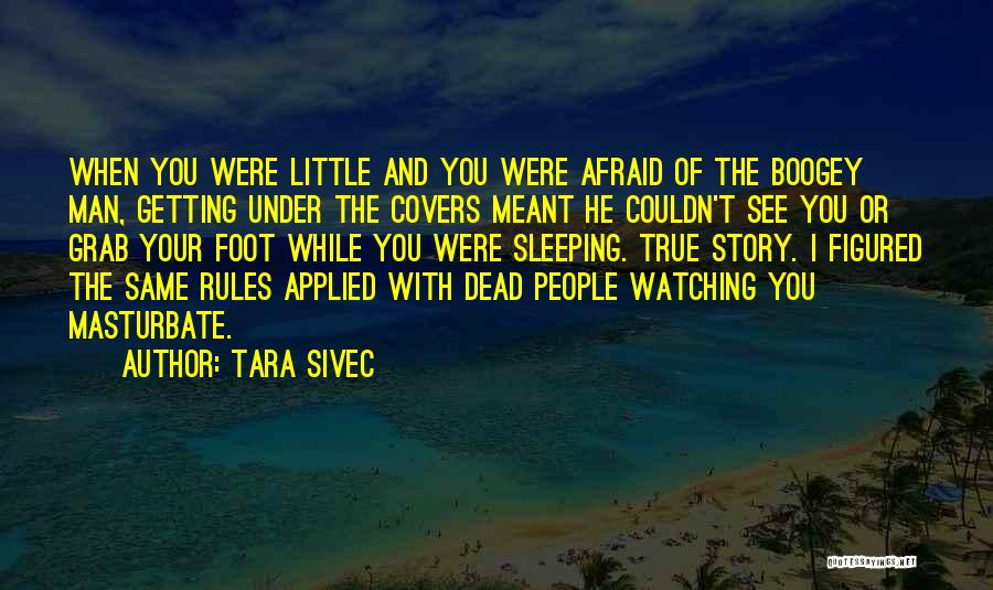 Tara Sivec Quotes: When You Were Little And You Were Afraid Of The Boogey Man, Getting Under The Covers Meant He Couldn't See