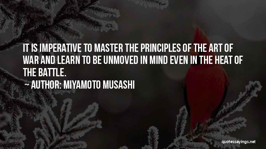 Miyamoto Musashi Quotes: It Is Imperative To Master The Principles Of The Art Of War And Learn To Be Unmoved In Mind Even