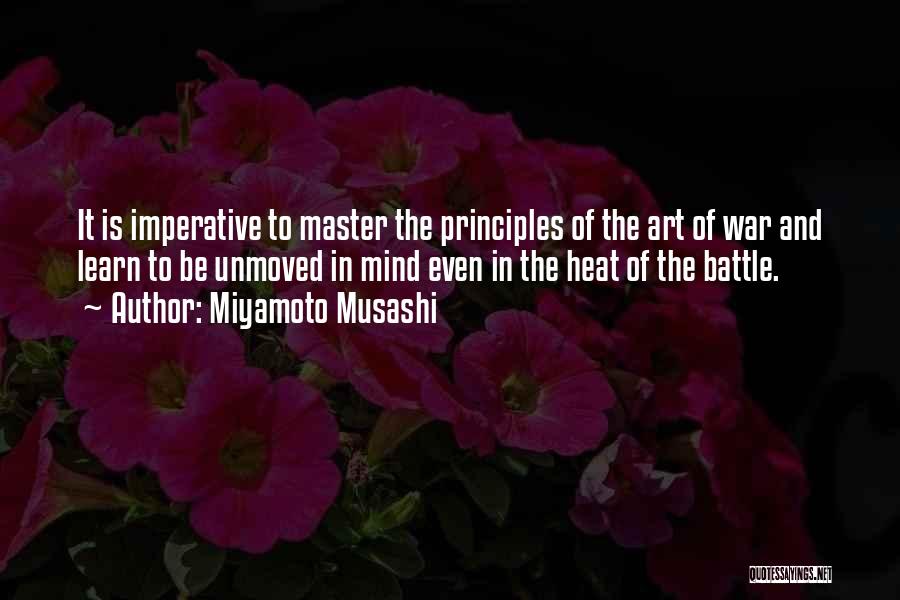 Miyamoto Musashi Quotes: It Is Imperative To Master The Principles Of The Art Of War And Learn To Be Unmoved In Mind Even