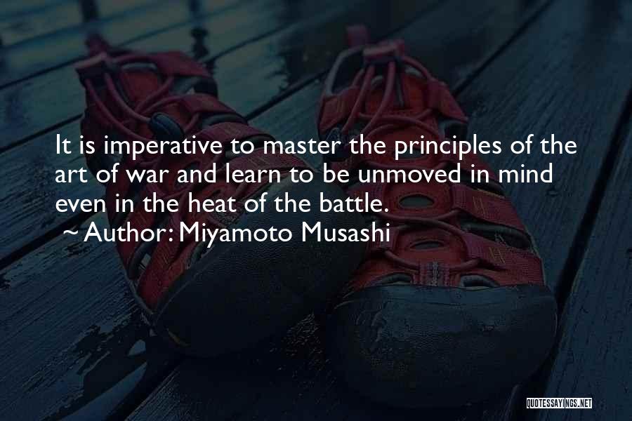 Miyamoto Musashi Quotes: It Is Imperative To Master The Principles Of The Art Of War And Learn To Be Unmoved In Mind Even