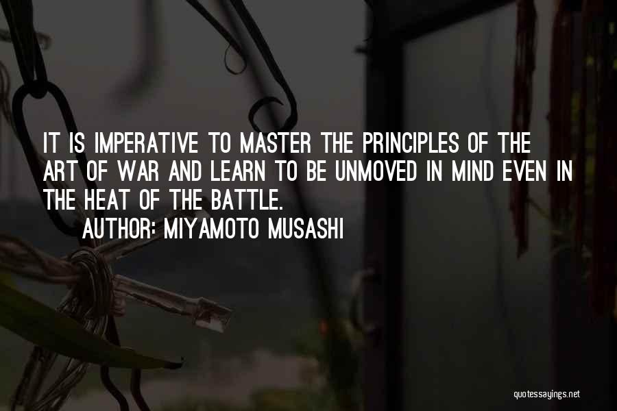 Miyamoto Musashi Quotes: It Is Imperative To Master The Principles Of The Art Of War And Learn To Be Unmoved In Mind Even