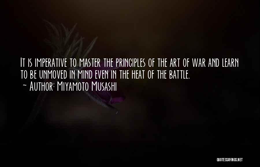 Miyamoto Musashi Quotes: It Is Imperative To Master The Principles Of The Art Of War And Learn To Be Unmoved In Mind Even