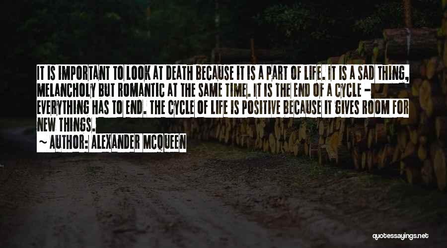 Alexander McQueen Quotes: It Is Important To Look At Death Because It Is A Part Of Life. It Is A Sad Thing, Melancholy