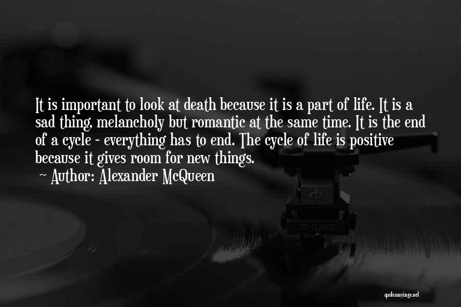 Alexander McQueen Quotes: It Is Important To Look At Death Because It Is A Part Of Life. It Is A Sad Thing, Melancholy