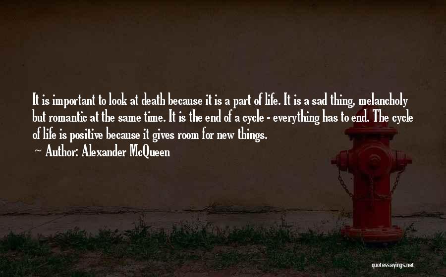 Alexander McQueen Quotes: It Is Important To Look At Death Because It Is A Part Of Life. It Is A Sad Thing, Melancholy