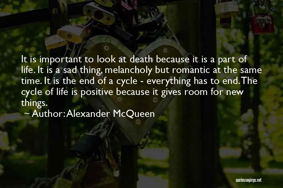 Alexander McQueen Quotes: It Is Important To Look At Death Because It Is A Part Of Life. It Is A Sad Thing, Melancholy
