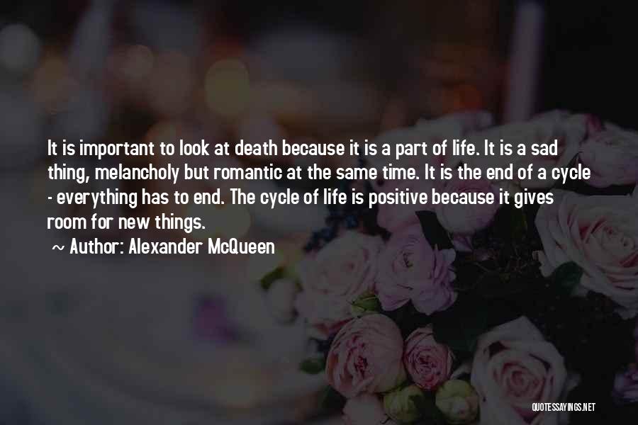 Alexander McQueen Quotes: It Is Important To Look At Death Because It Is A Part Of Life. It Is A Sad Thing, Melancholy