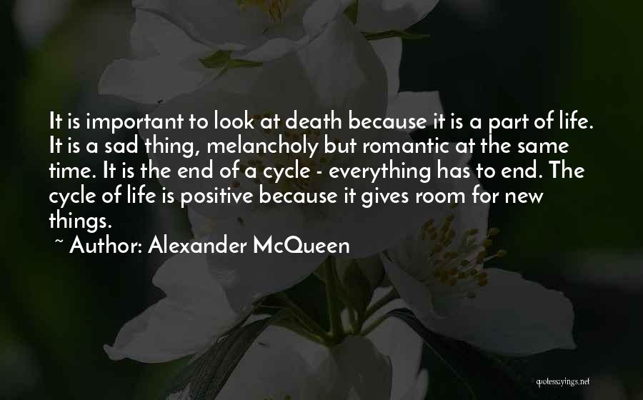 Alexander McQueen Quotes: It Is Important To Look At Death Because It Is A Part Of Life. It Is A Sad Thing, Melancholy
