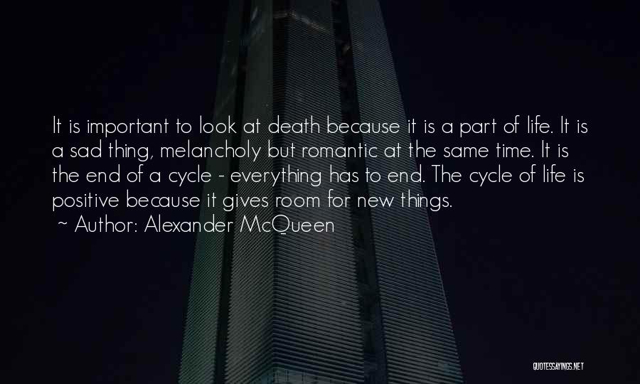 Alexander McQueen Quotes: It Is Important To Look At Death Because It Is A Part Of Life. It Is A Sad Thing, Melancholy