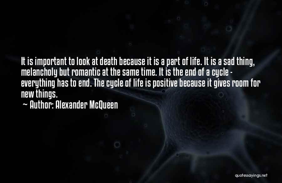 Alexander McQueen Quotes: It Is Important To Look At Death Because It Is A Part Of Life. It Is A Sad Thing, Melancholy