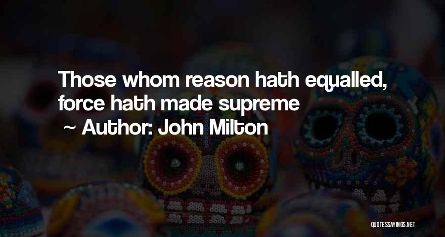 John Milton Quotes: Those Whom Reason Hath Equalled, Force Hath Made Supreme