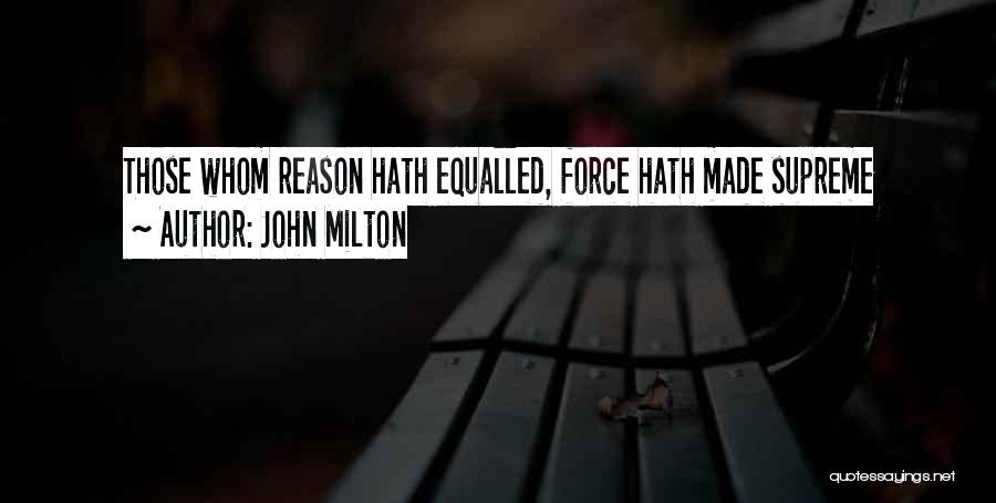 John Milton Quotes: Those Whom Reason Hath Equalled, Force Hath Made Supreme