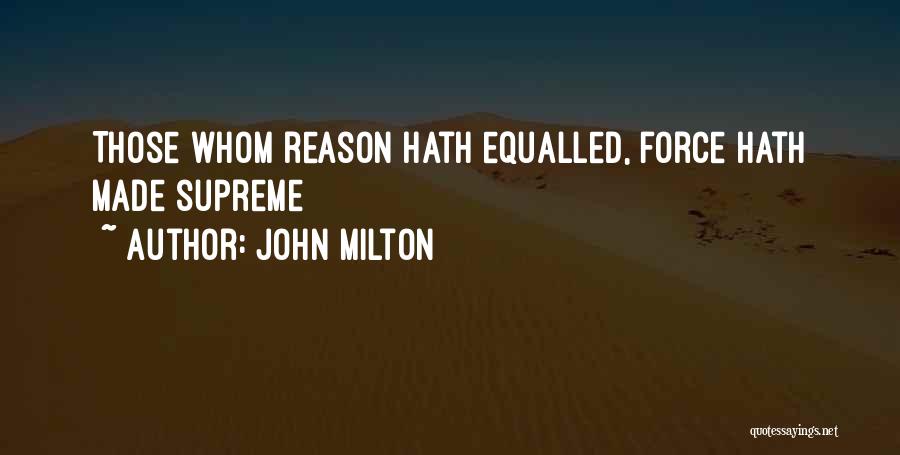 John Milton Quotes: Those Whom Reason Hath Equalled, Force Hath Made Supreme