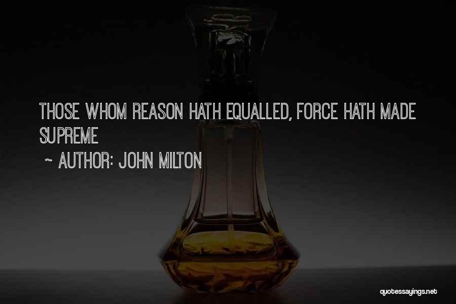 John Milton Quotes: Those Whom Reason Hath Equalled, Force Hath Made Supreme