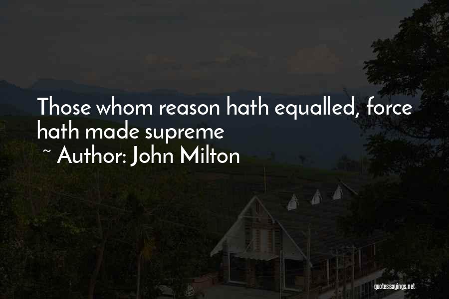 John Milton Quotes: Those Whom Reason Hath Equalled, Force Hath Made Supreme