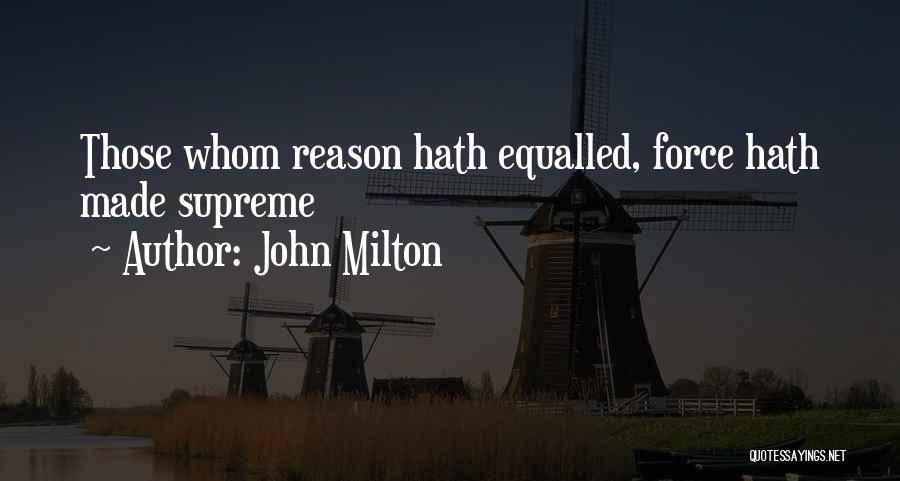 John Milton Quotes: Those Whom Reason Hath Equalled, Force Hath Made Supreme